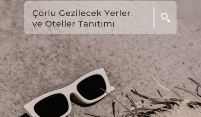 Çorlu Gezilecek Yerler ve Oteller Tanıtımı 3 light-brown-warm-ui-sale-search-business-instagram-story_20240715_103349_0000_edit_961688127807154_optimized